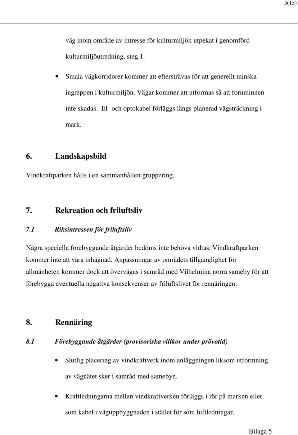 Rekreation och friluftsliv 7.1 Riksintressen för friluftsliv Några speciella förebyggande åtgärder bedöms inte behöva vidtas. Vindkraftparken kommer inte att vara inhägnad.