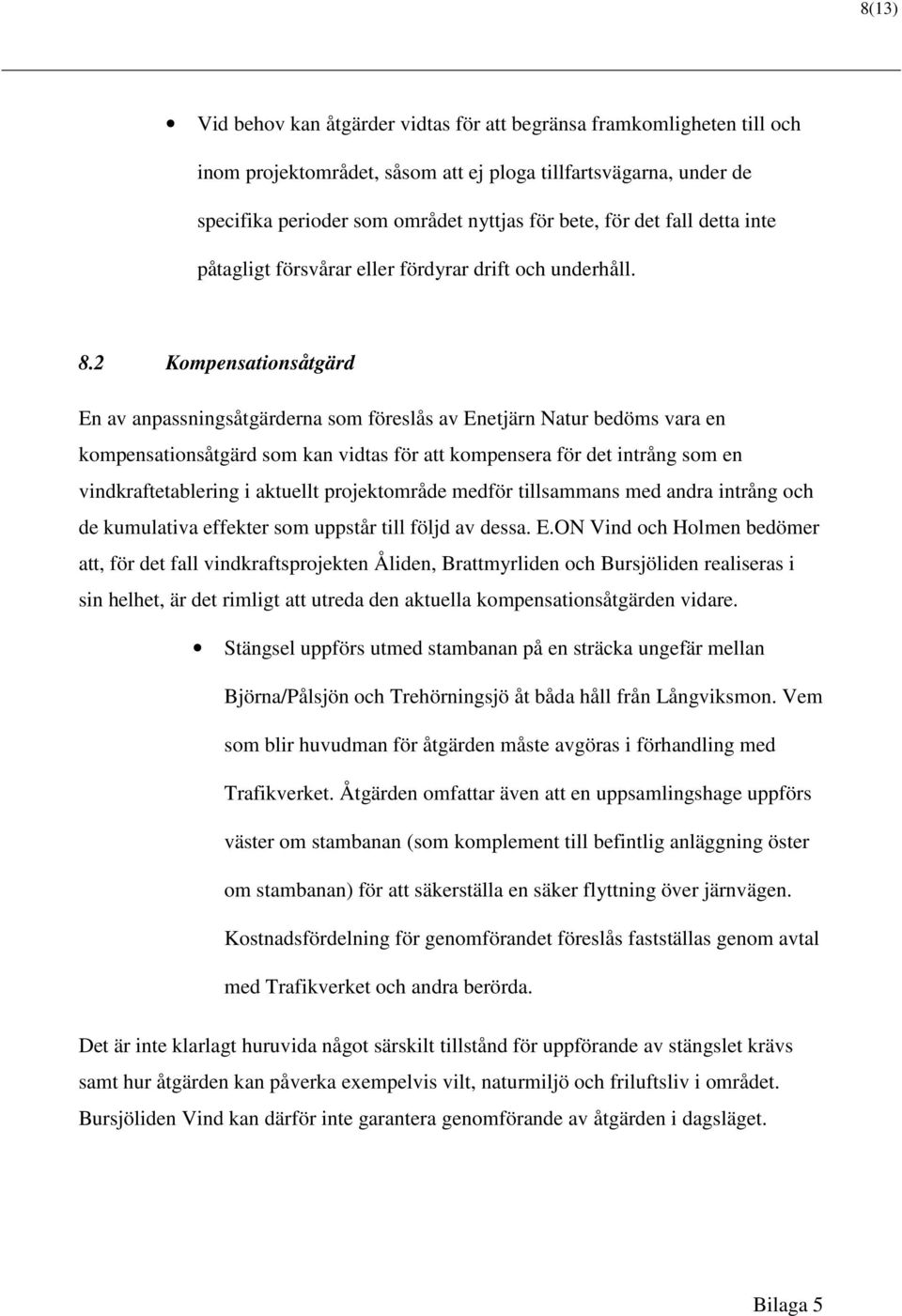 2 Kompensationsåtgärd En av anpassningsåtgärderna som föreslås av Enetjärn Natur bedöms vara en kompensationsåtgärd som kan vidtas för att kompensera för det intrång som en vindkraftetablering i