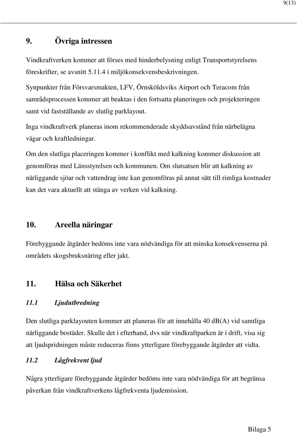 parklayout. Inga vindkraftverk planeras inom rekommenderade skyddsavstånd från närbelägna vägar och kraftledningar.