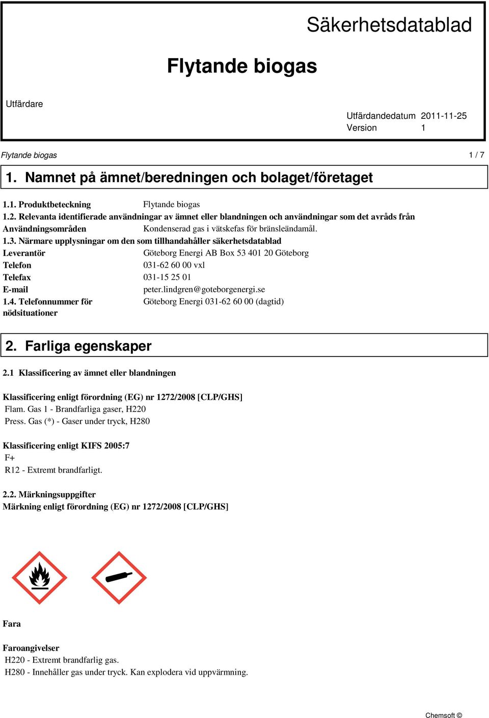 1.3. Närmare upplysningar om den som tillhandahåller säkerhetsdatablad Leverantör Göteborg Energi AB Box 53 401 20 Göteborg Telefon 031-62 60 00 vxl Telefax 031-15 25 01 E-mail peter.