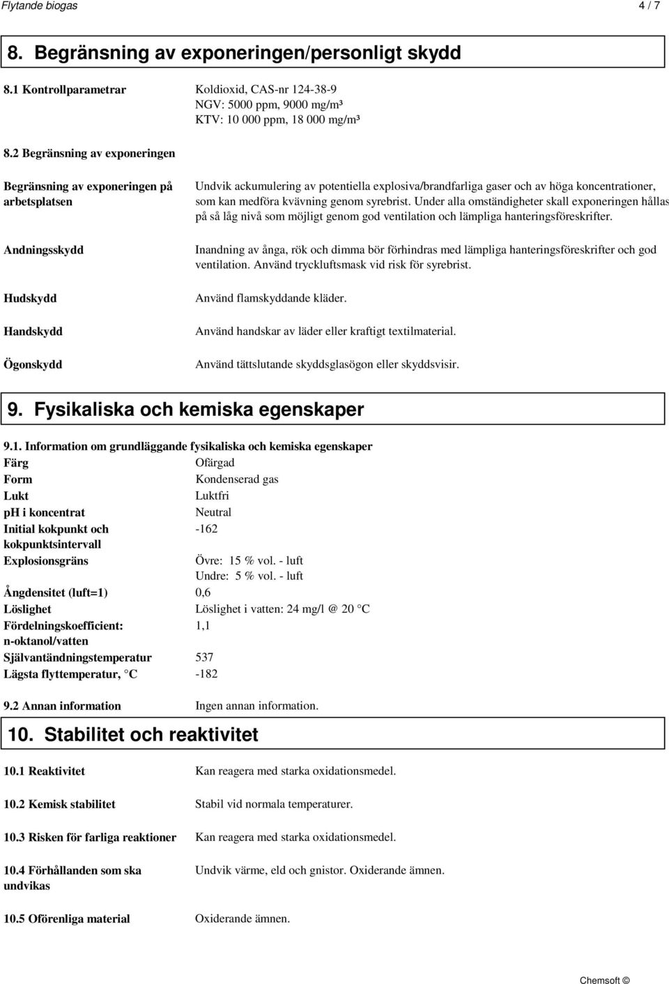 koncentrationer, som kan medföra kvävning genom syrebrist. Under alla omständigheter skall exponeringen hållas på så låg nivå som möjligt genom god ventilation och lämpliga hanteringsföreskrifter.