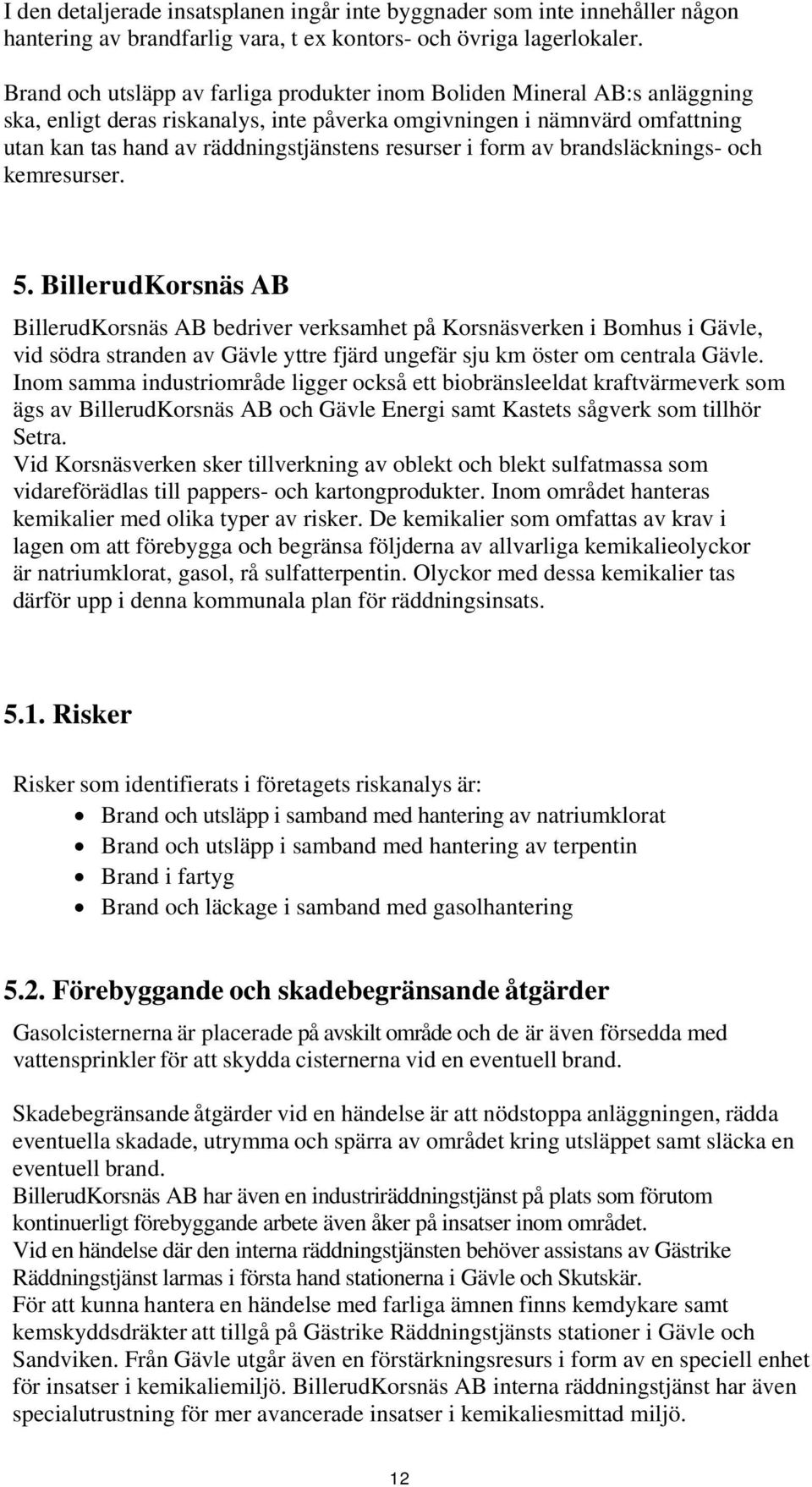 resurser i form av brandsläcknings- och kemresurser. 5.