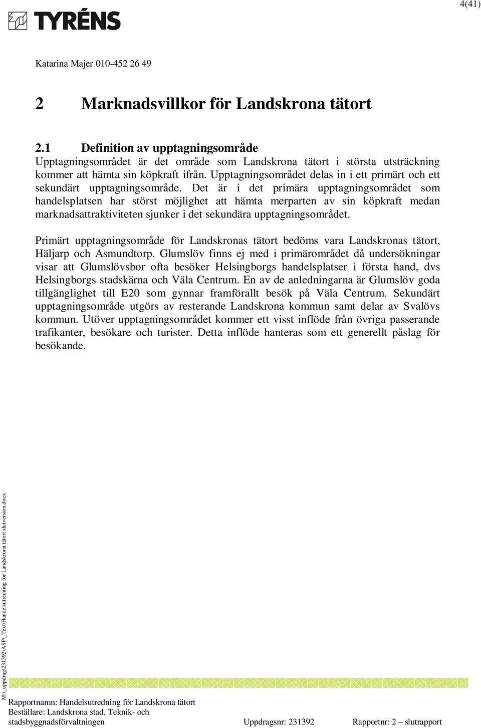 Det är i det primära upptagningsområdet som handelsplatsen har störst möjlighet att hämta merparten av sin köpkraft medan marknadsattraktiviteten sjunker i det sekundära upptagningsområdet.