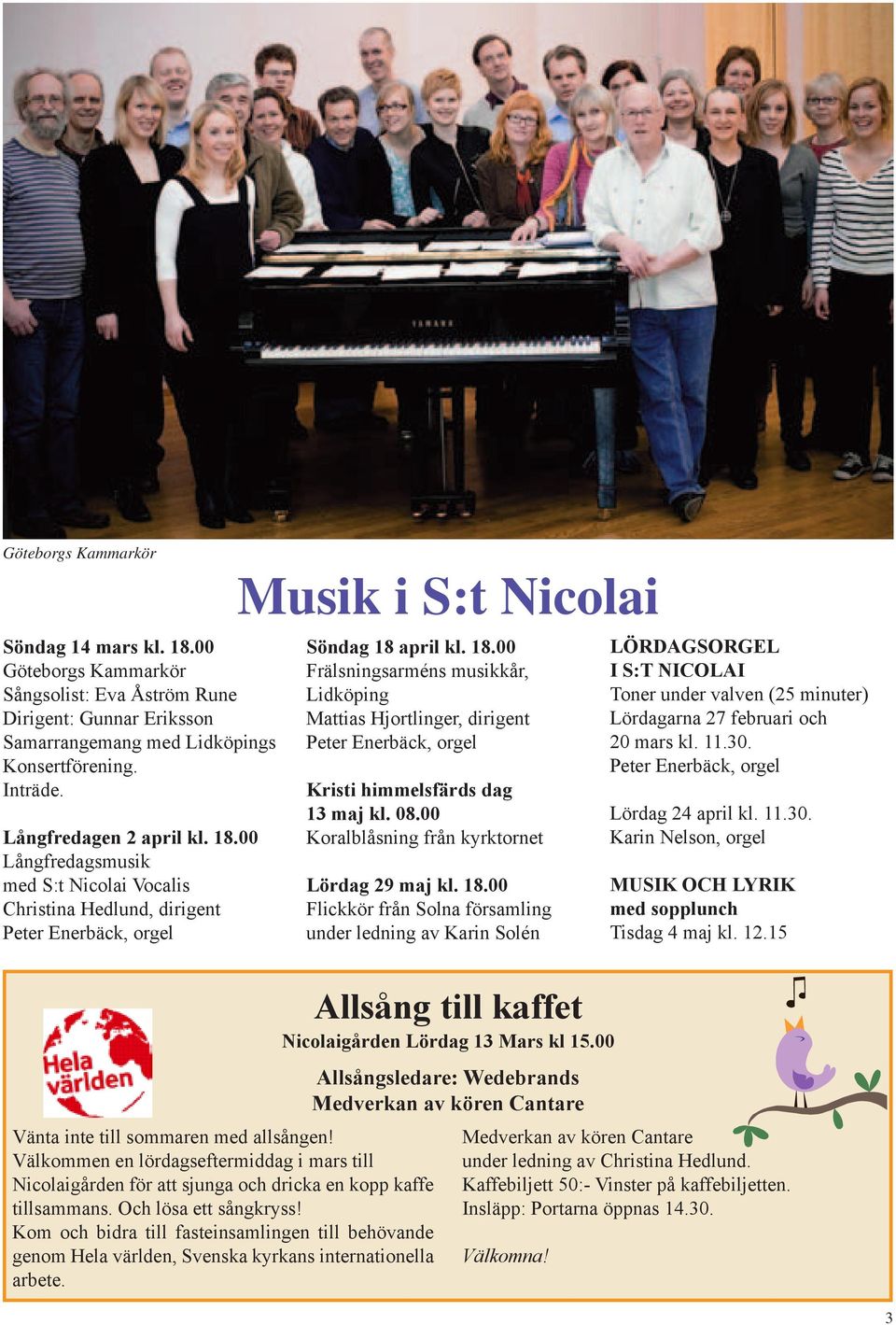 april kl. 18.00 Frälsningsarméns musikkår, Lidköping Mattias Hjortlinger, dirigent Peter Enerbäck, orgel Kristi himmelsfärds dag 13 maj kl. 08.00 Koralblåsning från kyrktornet Lördag 29 maj kl. 18.00 Flickkör från Solna församling under ledning av Karin Solén LÖRDAGSORGEL I S:T NICOLAI Toner under valven (25 minuter) Lördagarna 27 februari och 20 mars kl.