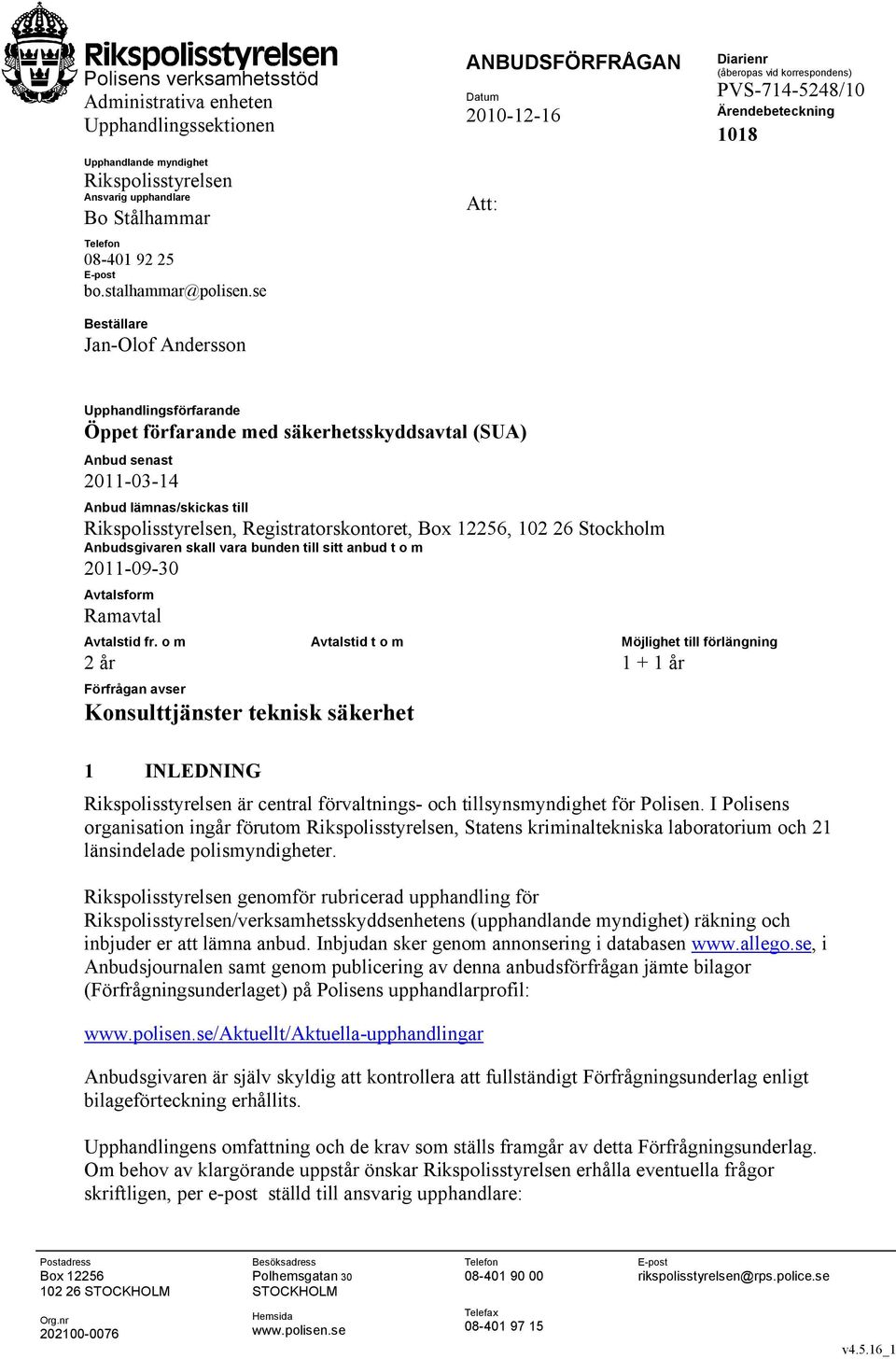 (SUA) Anbud senast 2011-03-14 Anbud lämnas/skickas till Rikspolisstyrelsen, Registratorskontoret, Box 12256, 102 26 Stockholm Anbudsgivaren skall vara bunden till sitt anbud t o m 2011-09-30