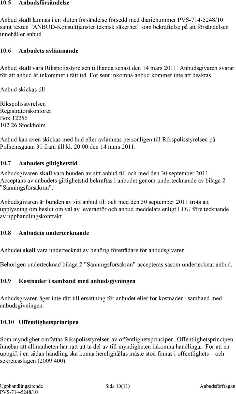 Anbud skickas till: Rikspolisstyrelsen Registratorskontoret Box 12256 102 26 Stockholm Anbud kan även skickas med bud eller avlämnas personligen till Rikspolisstyrelsen på Polhemsgatan 30 fram till