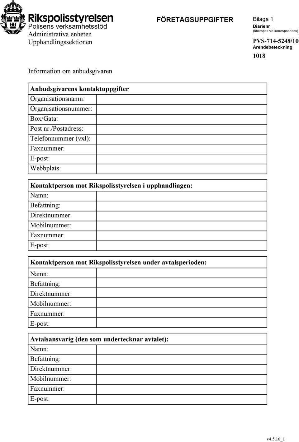 /postadress: Telefonnummer (vxl): Faxnummer: E-post: Webbplats: Kontaktperson mot Rikspolisstyrelsen i upphandlingen: Namn: Befattning: Direktnummer: Mobilnummer: Faxnummer: