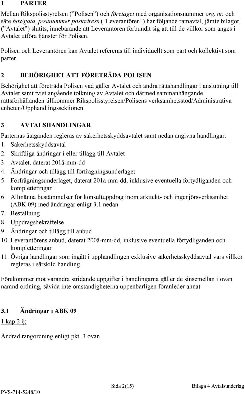 utföra tjänster för Polisen. Polisen och Leverantören kan Avtalet refereras till individuellt som part och kollektivt som parter.