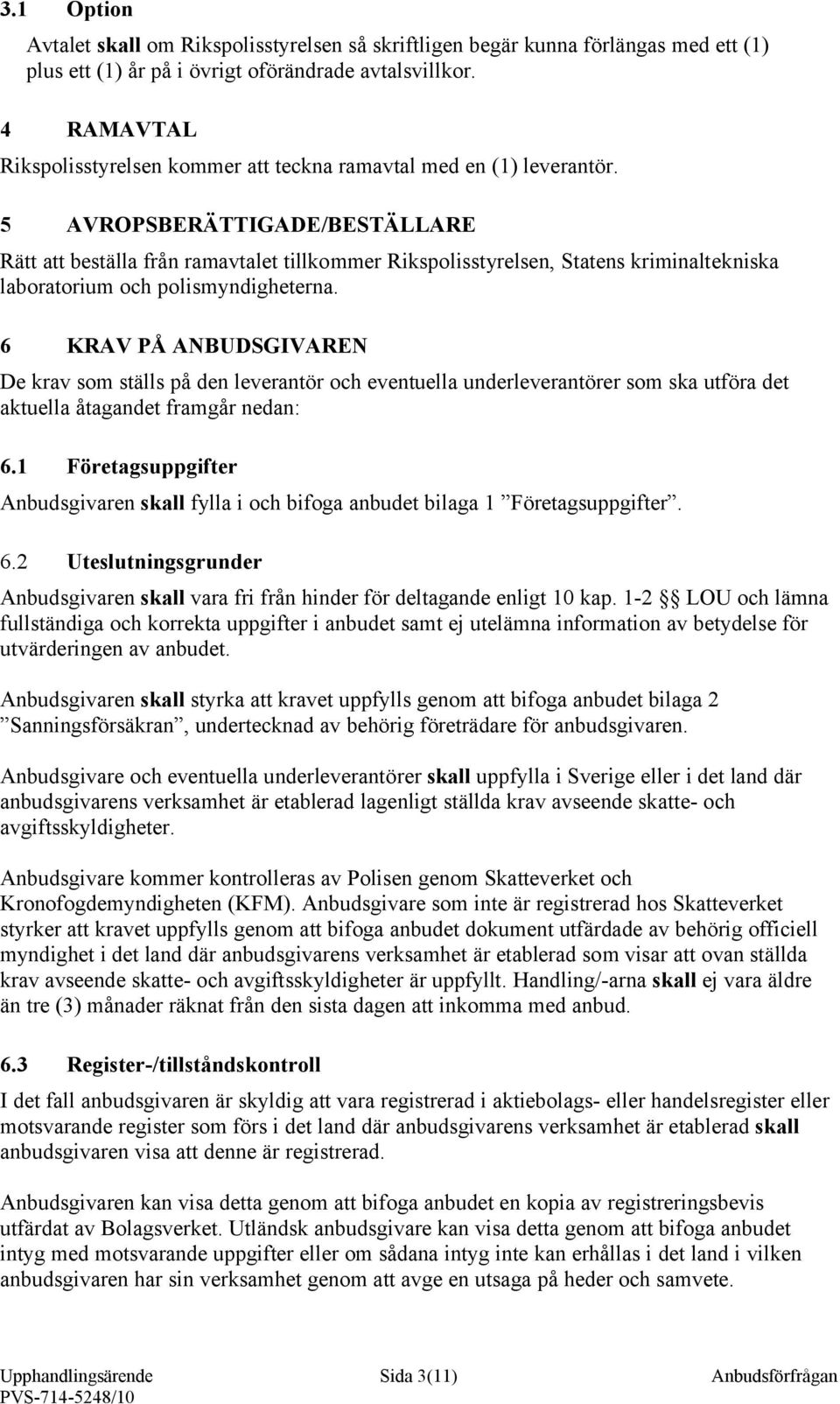 5 AVROPSBERÄTTIGADE/BESTÄLLARE Rätt att beställa från ramavtalet tillkommer Rikspolisstyrelsen, Statens kriminaltekniska laboratorium och polismyndigheterna.