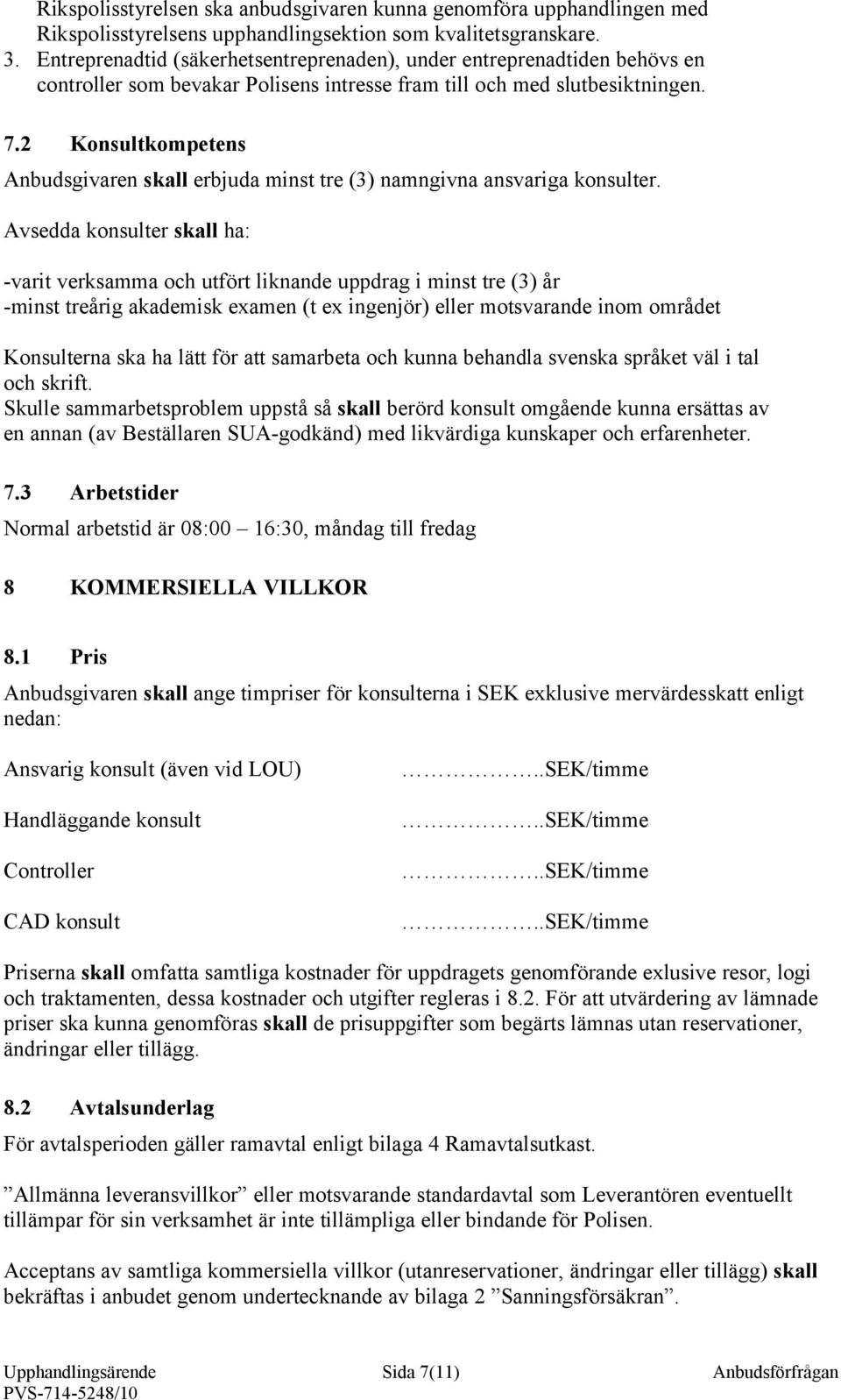 2 Konsultkompetens Anbudsgivaren skall erbjuda minst tre (3) namngivna ansvariga konsulter.