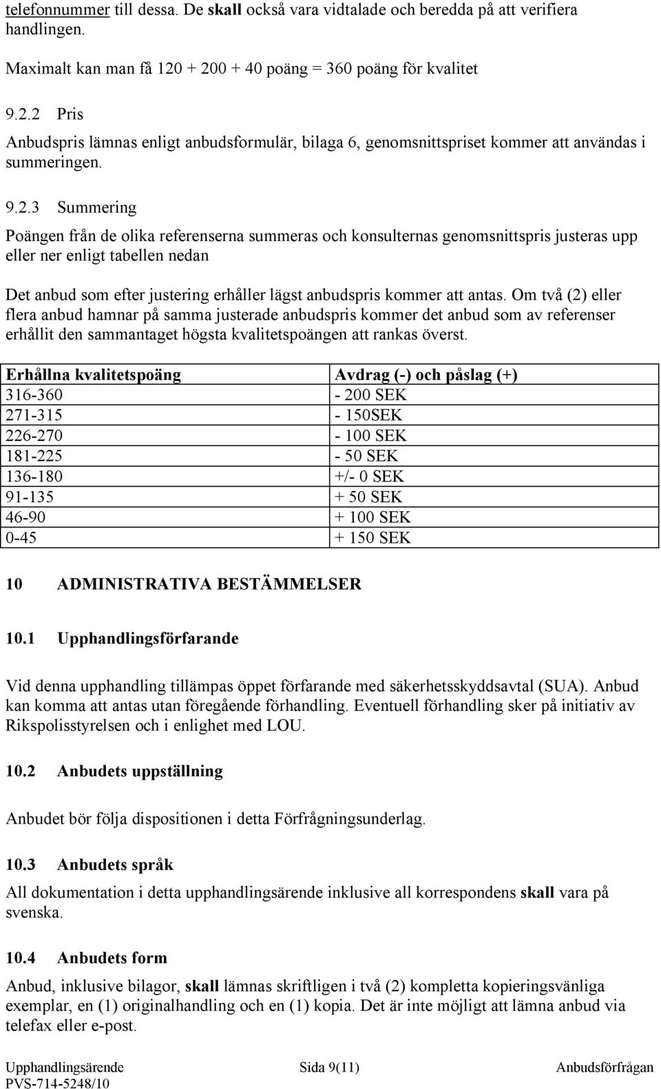 referenserna summeras och konsulternas genomsnittspris justeras upp eller ner enligt tabellen nedan Det anbud som efter justering erhåller lägst anbudspris kommer att antas.