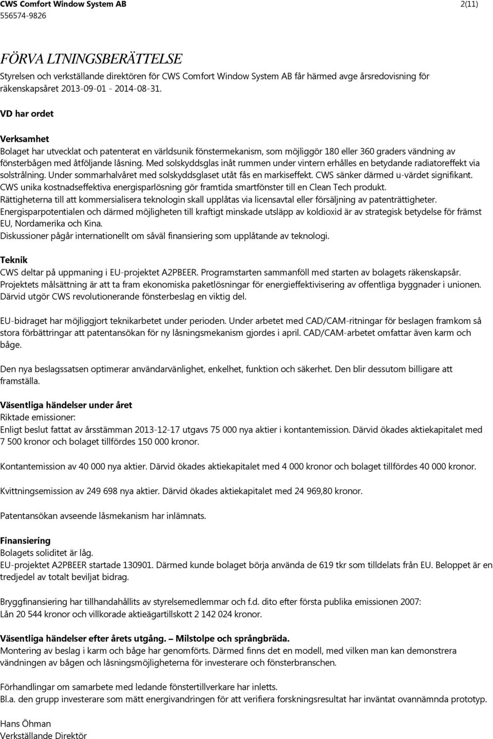 Med solskyddsglas inåt rummen under vintern erhålles en betydande radiatoreffekt via solstrålning. Under sommarhalvåret med solskyddsglaset utåt fås en markiseffekt.