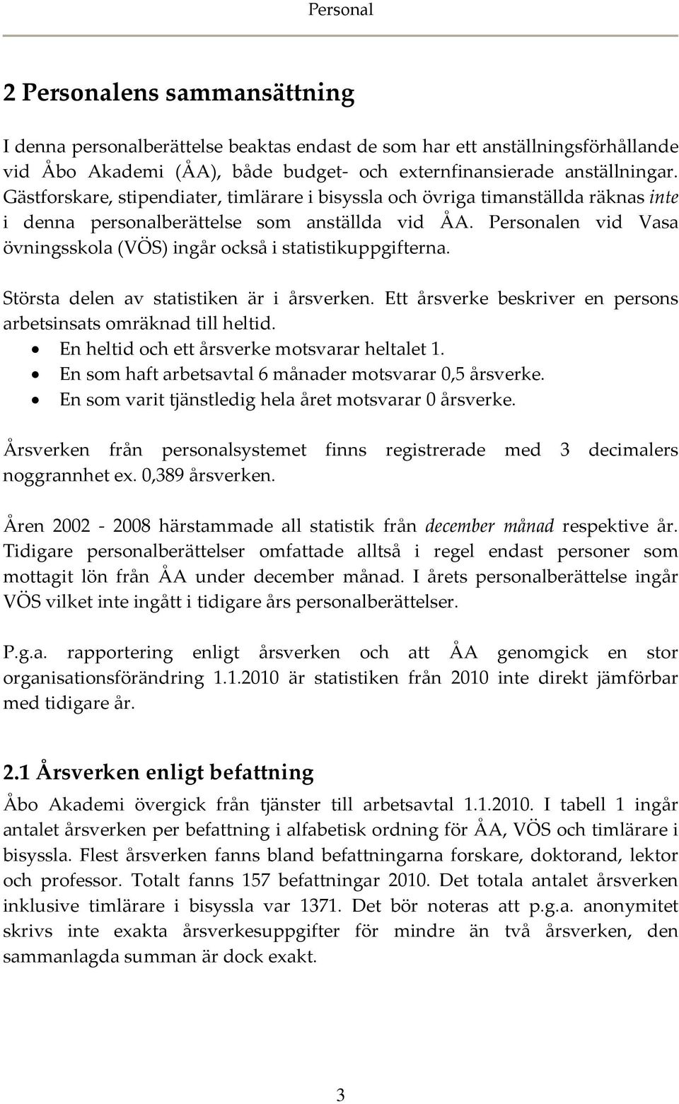 Personalen vid Vasa övningsskola (VÖS) ingår också i statistikuppgifterna. Största delen av statistiken är i årsverken. Ett årsverke beskriver en persons arbetsinsats omräknad till heltid.