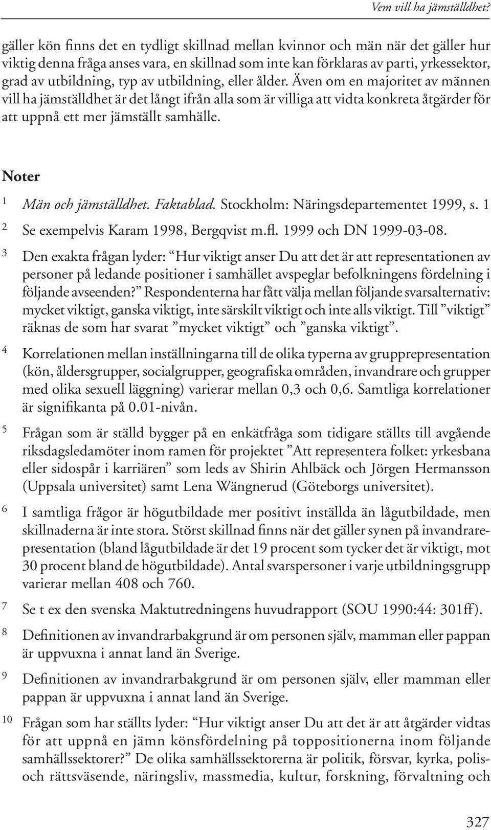 utbildning, eller ålder. Även om en majoritet av männen vill ha jämställdhet är det långt ifrån alla som är villiga att vidta konkreta åtgärder för att uppnå ett mer jämställt samhälle.