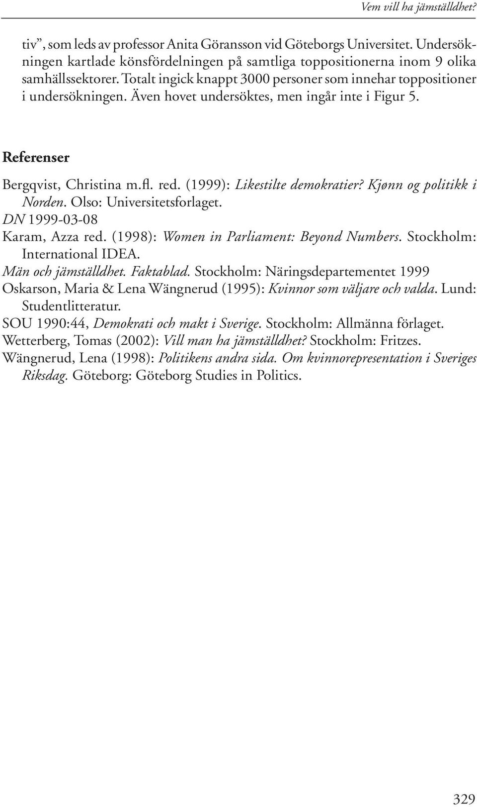 (1999): Likestilte demokratier? Kjønn og politikk i Norden. Olso: Universitetsforlaget. DN 1999-03-08 Karam, Azza red. (1998): Women in Parliament: Beyond Numbers. Stockholm: International IDEA.