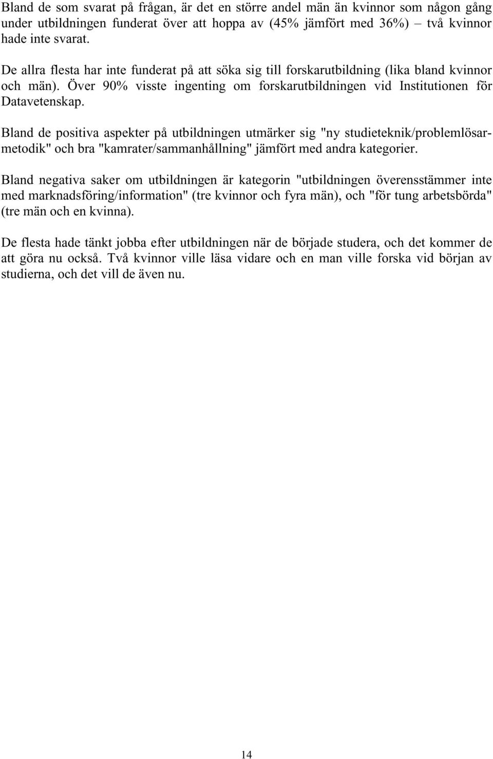 Bland de positiva aspekter på utbildningen utmärker sig "ny studieteknik/problemlösarmetodik" och bra "kamrater/sammanhållning" jämfört med andra kategorier.