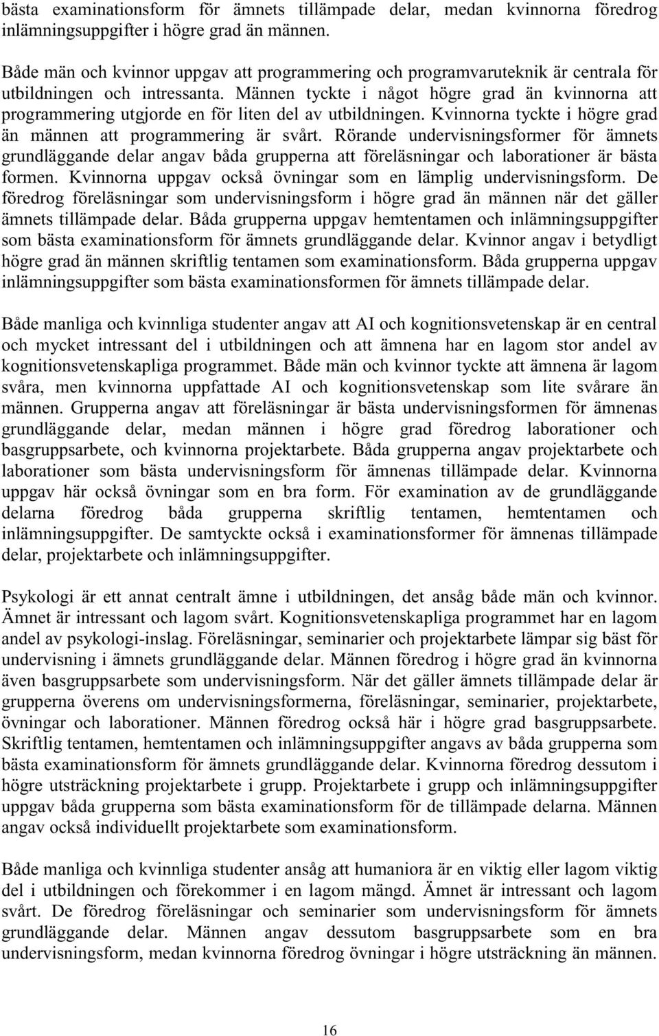 Männen tyckte i något högre grad än kvinnorna att programmering utgjorde en för liten del av utbildningen. Kvinnorna tyckte i högre grad än männen att programmering är svårt.