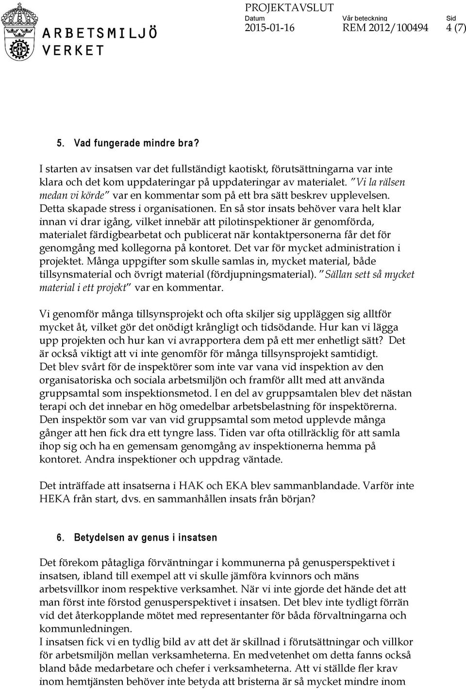 Vi la rälsen medan vi körde var en kommentar som på ett bra sätt beskrev upplevelsen. Detta skapade stress i organisationen.