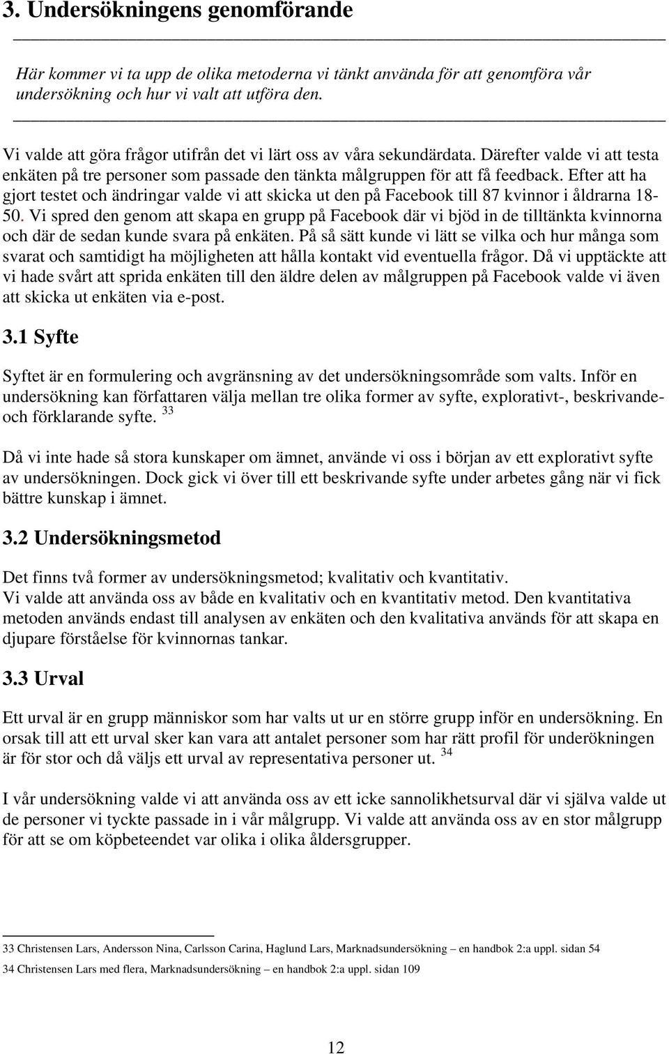 Efter att ha gjort testet och ändringar valde vi att skicka ut den på Facebook till 87 kvinnor i åldrarna 18-50.