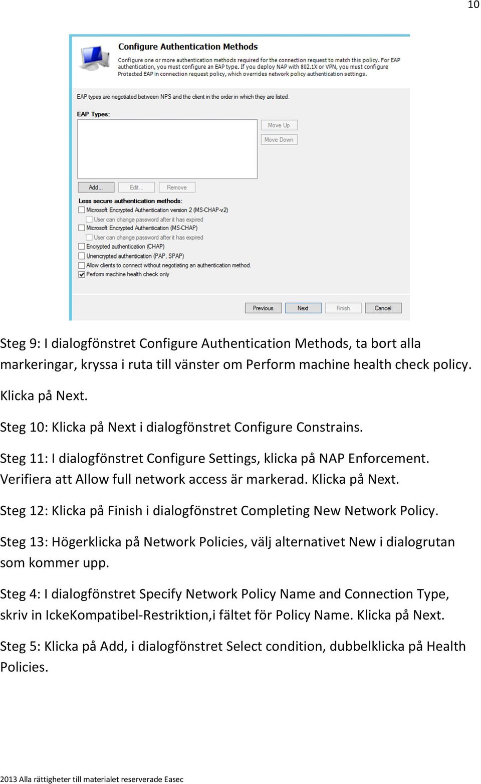 Klicka på Next. Steg 12: Klicka på Finish i dialogfönstret Completing New Network Policy. Steg 13: Högerklicka på Network Policies, välj alternativet New i dialogrutan som kommer upp.