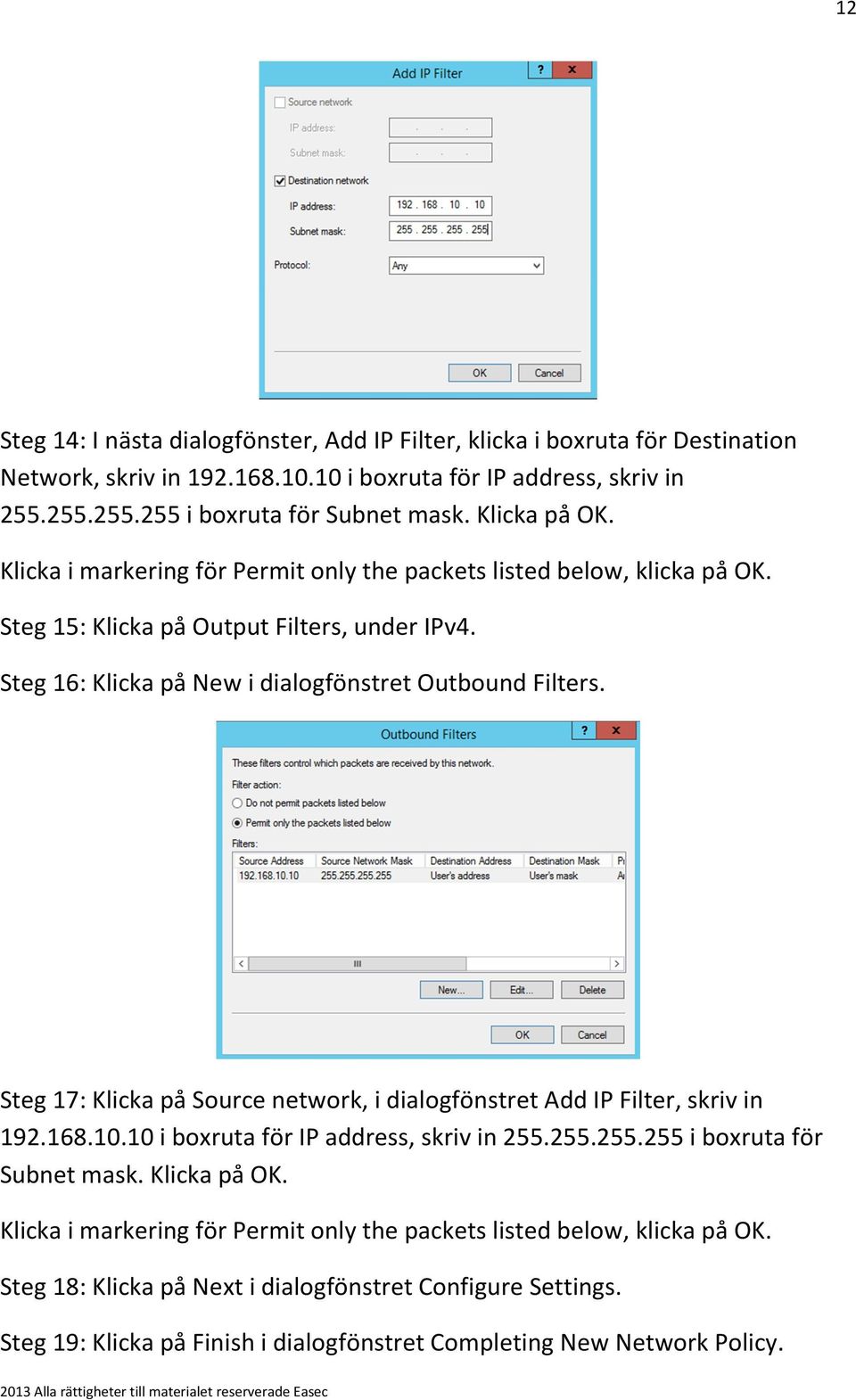 Steg 17: Klicka på Source network, i dialogfönstret Add IP Filter, skriv in 192.168.10.10 i boxruta för IP address, skriv in 255.255.255.255 i boxruta för Subnet mask. Klicka på OK.