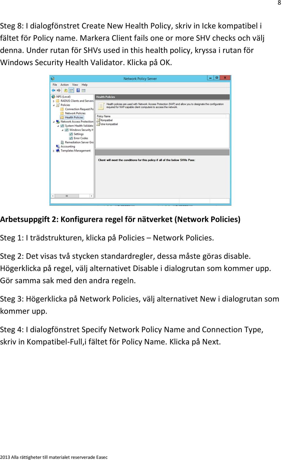 Arbetsuppgift 2: Konfigurera regel för nätverket (Network Policies) Steg 1: I trädstrukturen, klicka på Policies Network Policies.