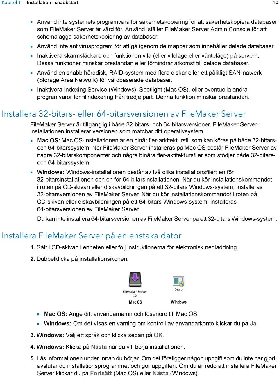 1 Inaktivera skärmsläckare och funktionen vila (eller viloläge eller vänteläge) på servern. Dessa funktioner minskar prestandan eller förhindrar åtkomst till delade databaser.