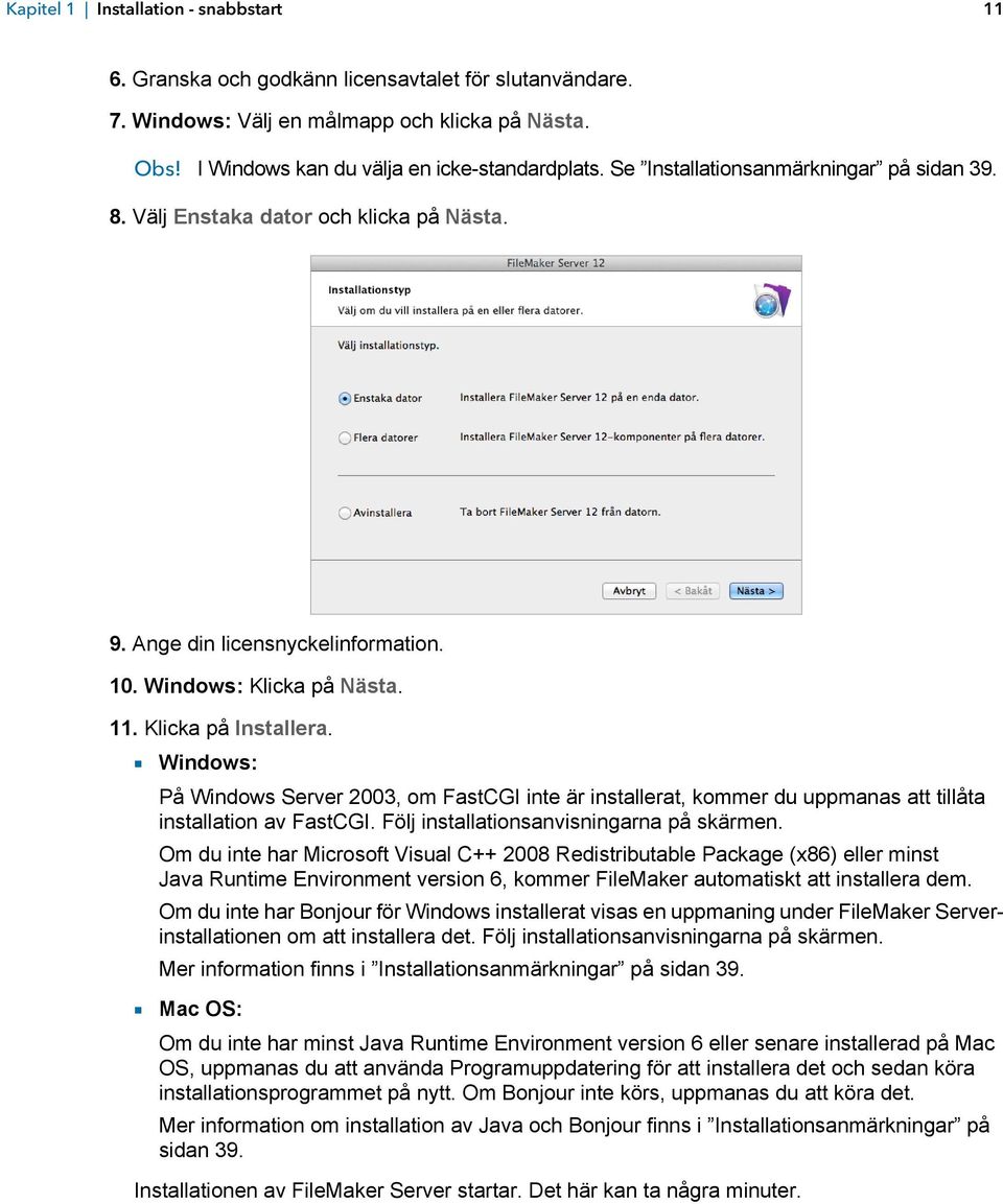 1 Windows: På Windows Server 2003, om FastCGI inte är installerat, kommer du uppmanas att tillåta installation av FastCGI. Följ installationsanvisningarna på skärmen.