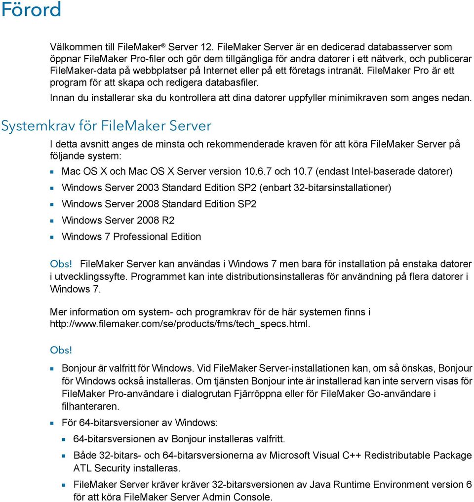 på ett företags intranät. FileMaker Pro är ett program för att skapa och redigera databasfiler. Innan du installerar ska du kontrollera att dina datorer uppfyller minimikraven som anges nedan.