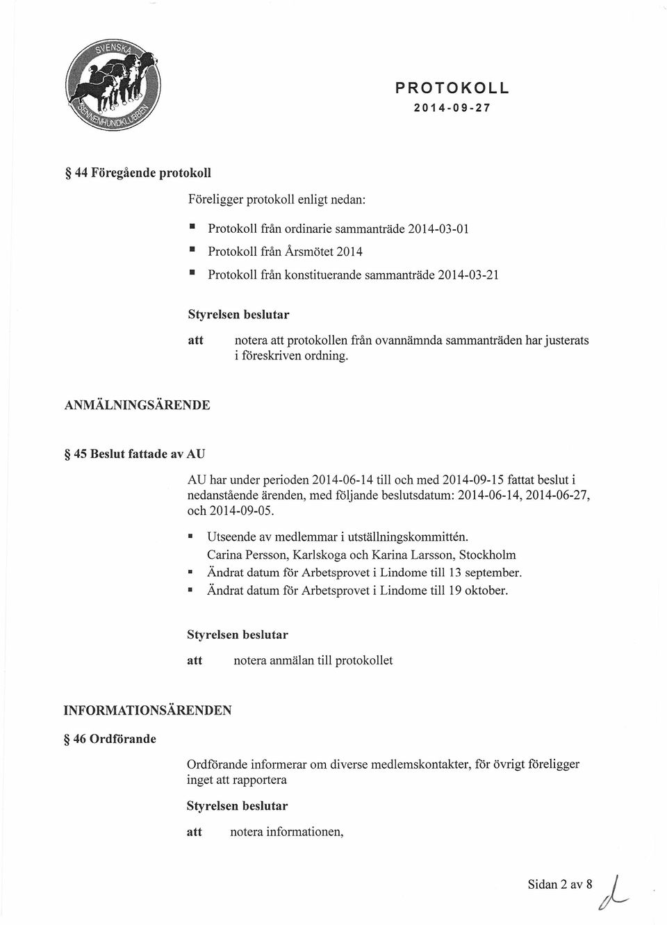 ANMÄLNINGSÄRENDE 45 Beslut fade av AU AU har under perioden 2014-06-14 till och med 2014-09-15 fat beslut i nedanstående ärenden, med följande beslutsdatum: 2014-06-14, 2014-06-27, och 2014-09-05.