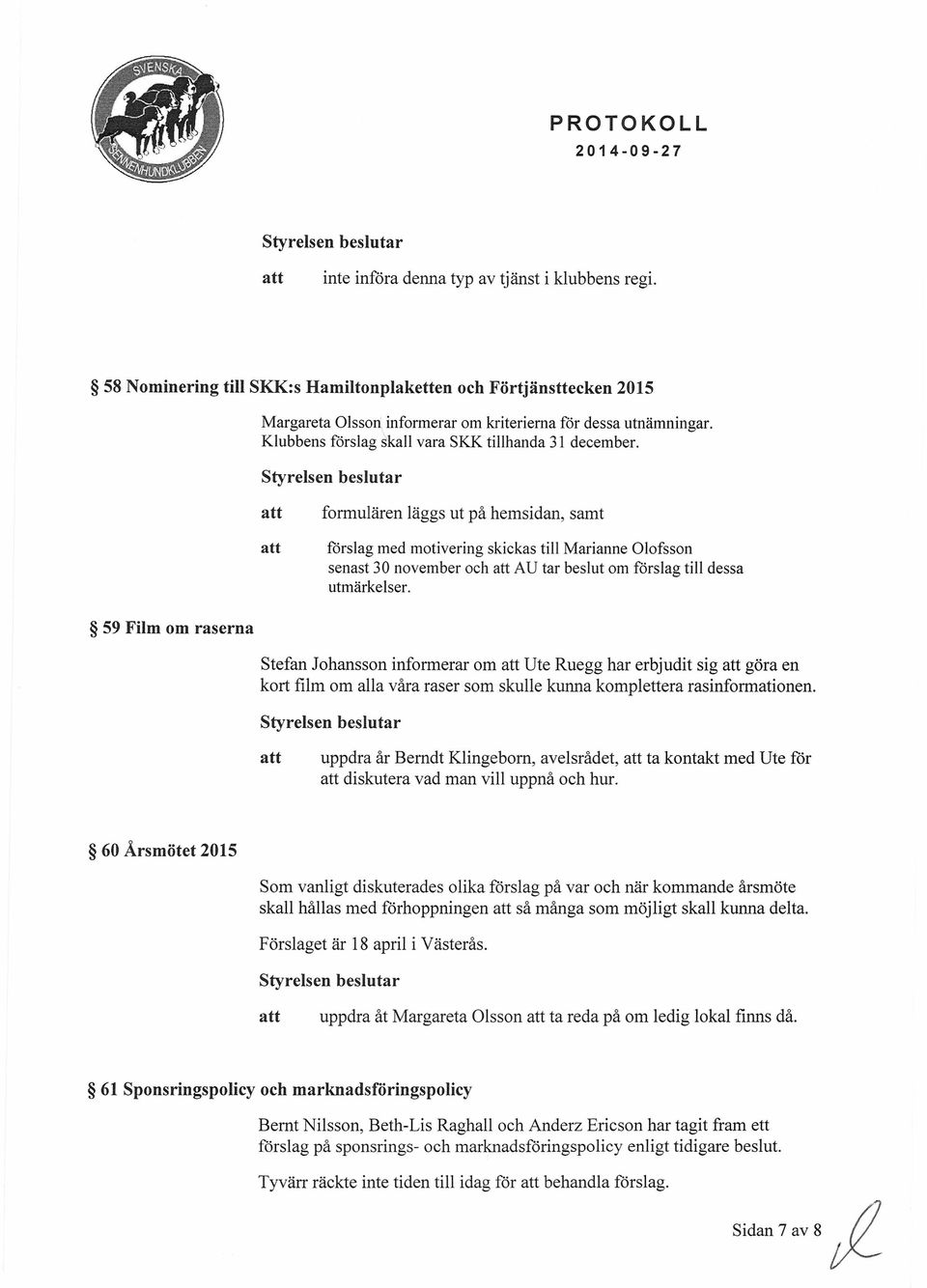 formulären läggs ut på hemsidan, samt förslag med motivering skickas till Marianne Olofsson senast 30 november och AU tar beslut om förslag till dessa utmärkelser.