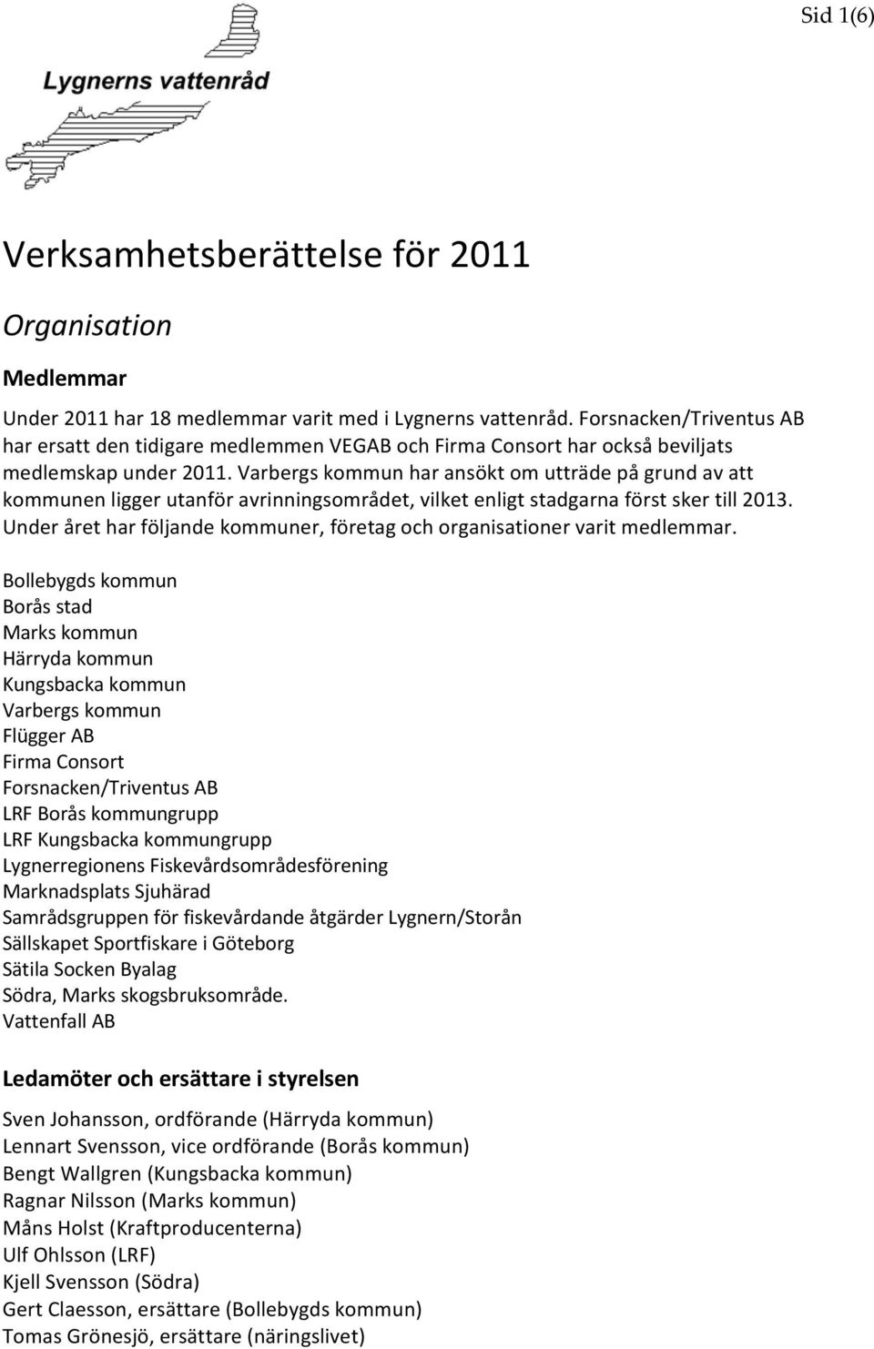 Varbergs kommun har ansökt om utträde på grund av att kommunen ligger utanför avrinningsområdet, vilket enligt stadgarna först sker till 2013.