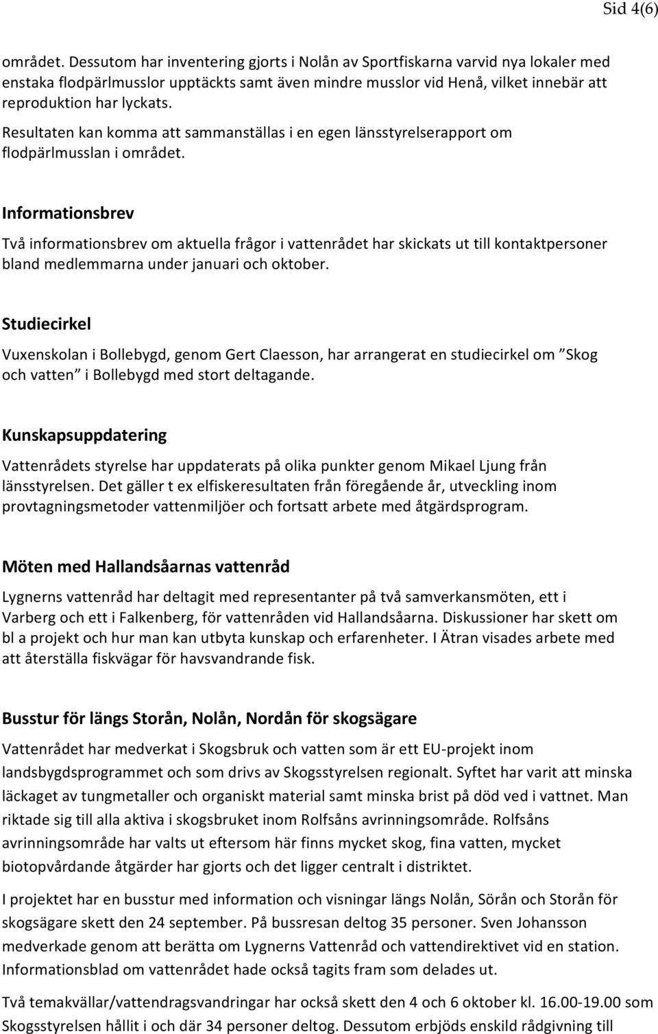 Resultaten kan komma att sammanställas i en egen länsstyrelserapport om flodpärlmusslan i området.