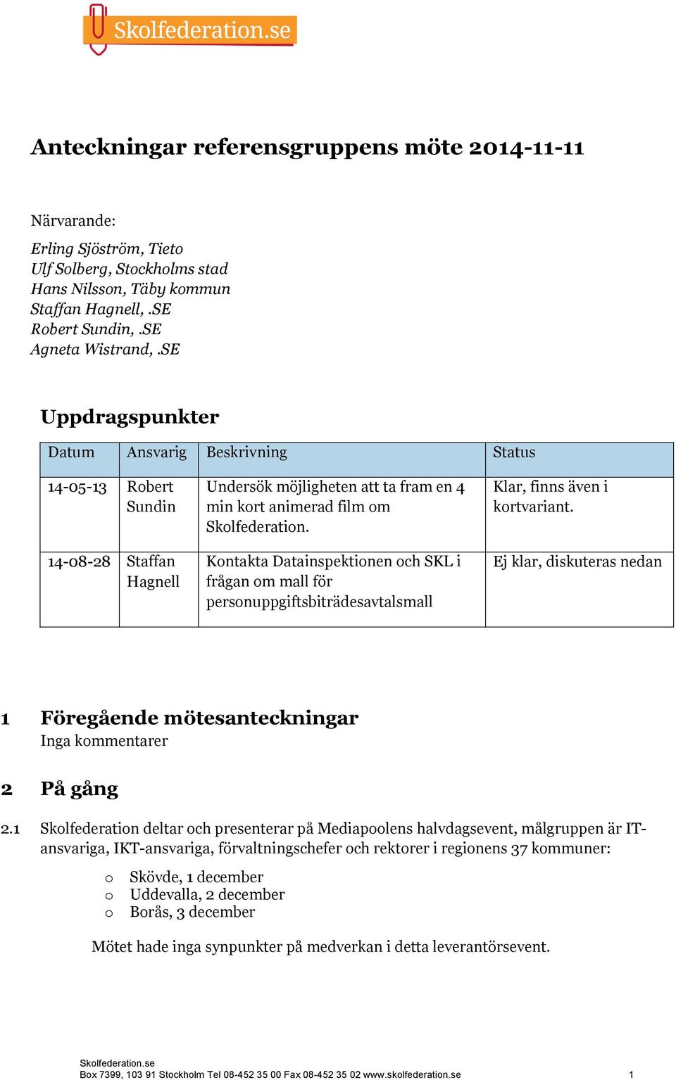 Kontakta Datainspektionen och SKL i frågan om mall för personuppgiftsbiträdesavtalsmall Klar, finns även i kortvariant.