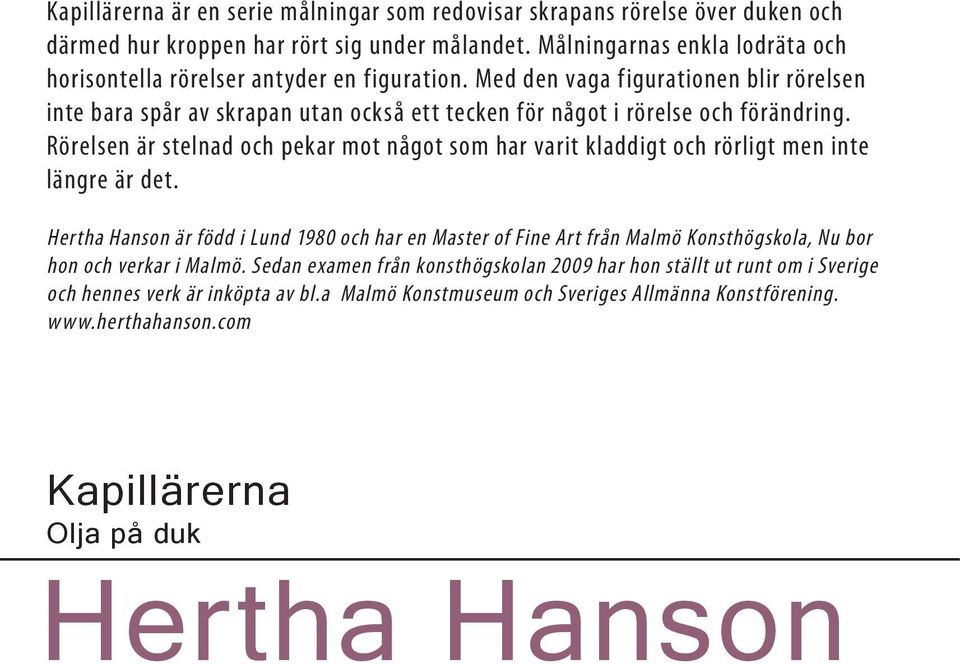 Med den vaga figurationen blir rörelsen inte bara spår av skrapan utan också ett tecken för något i rörelse och förändring.