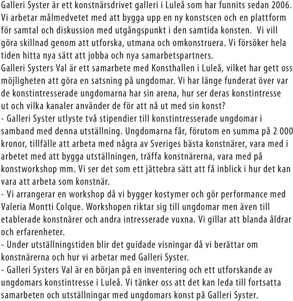 Vi vill göra skillnad genom att utforska, utmana och omkonstruera. Vi försöker hela tiden hitta nya sätt att jobba och nya samarbetspartners.