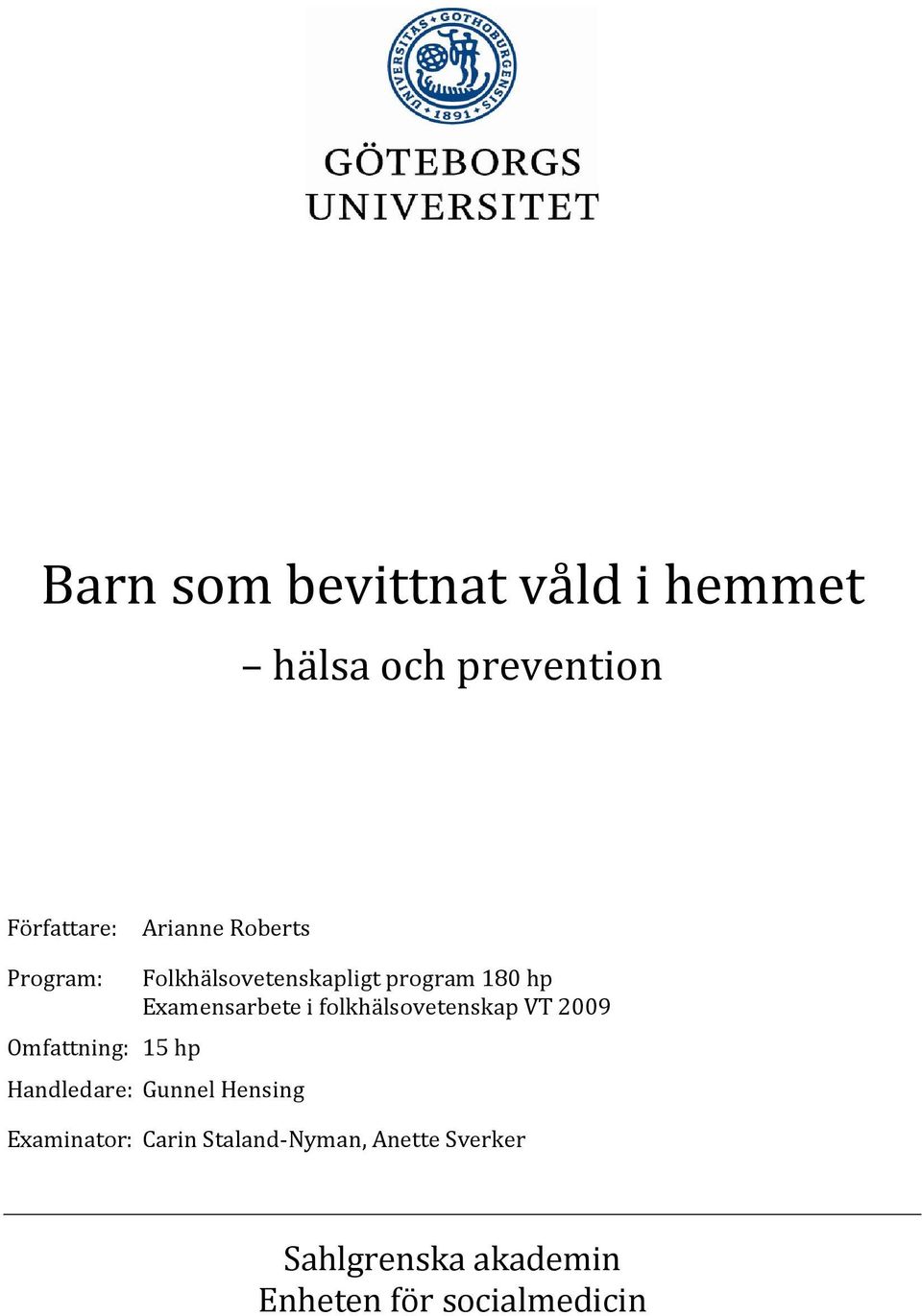 folkhälsovetenskap VT 2009 Omfattning: 15 hp Handledare: Gunnel Hensing