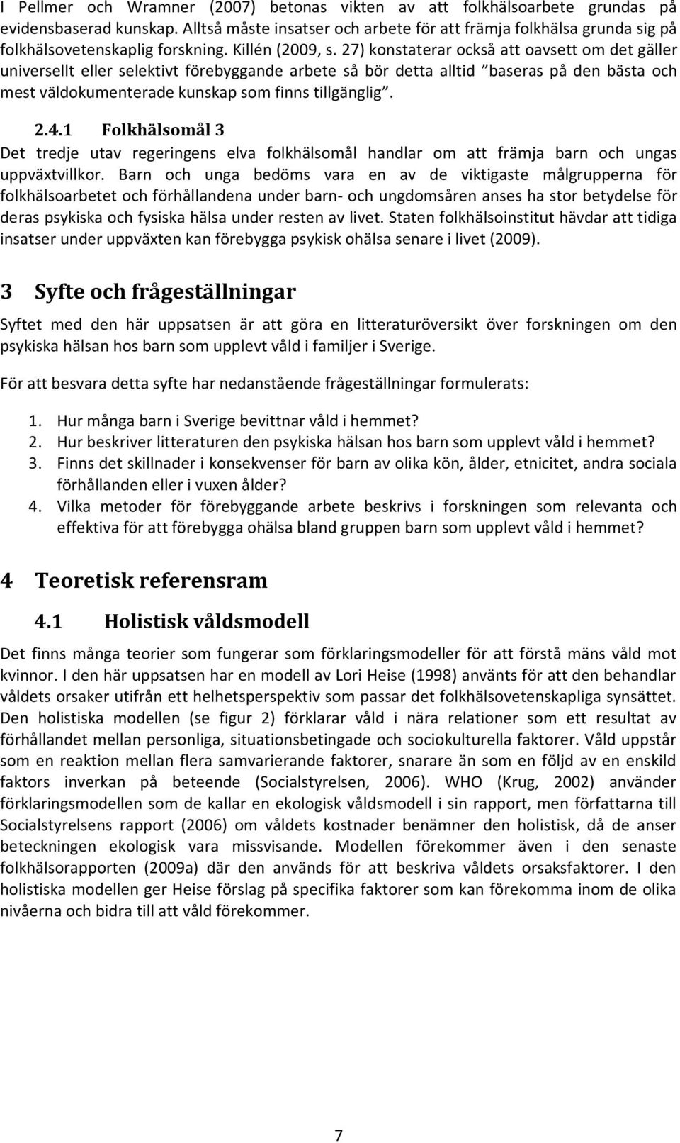 27) konstaterar också att oavsett om det gäller universellt eller selektivt förebyggande arbete så bör detta alltid baseras på den bästa och mest väldokumenterade kunskap som finns tillgänglig. 2.4.