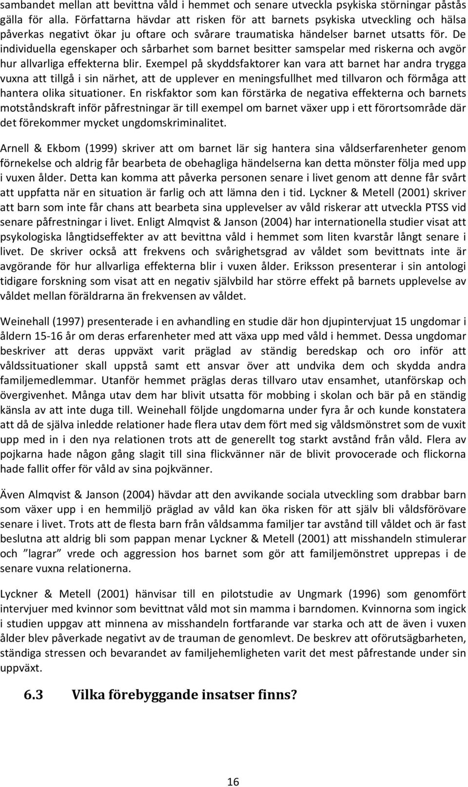 De individuella egenskaper och sårbarhet som barnet besitter samspelar med riskerna och avgör hur allvarliga effekterna blir.