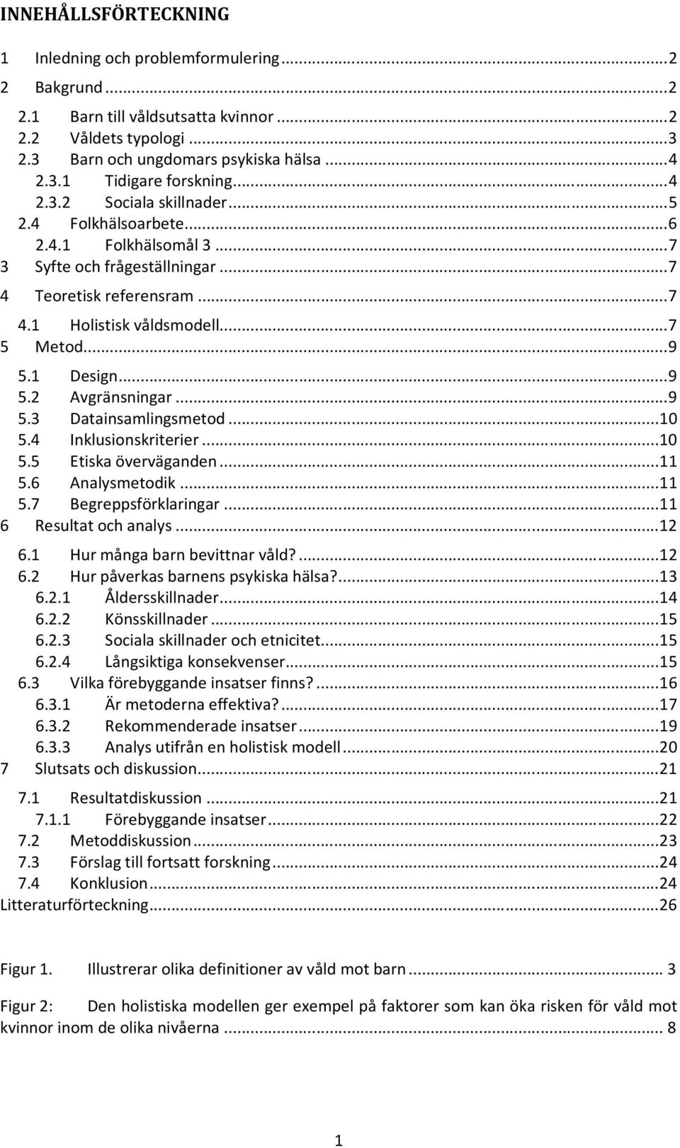 1 Design...9 5.2 Avgränsningar...9 5.3 Datainsamlingsmetod...10 5.4 Inklusionskriterier...10 5.5 Etiska överväganden...11 5.6 Analysmetodik...11 5.7 Begreppsförklaringar...11 6 Resultat och analys.