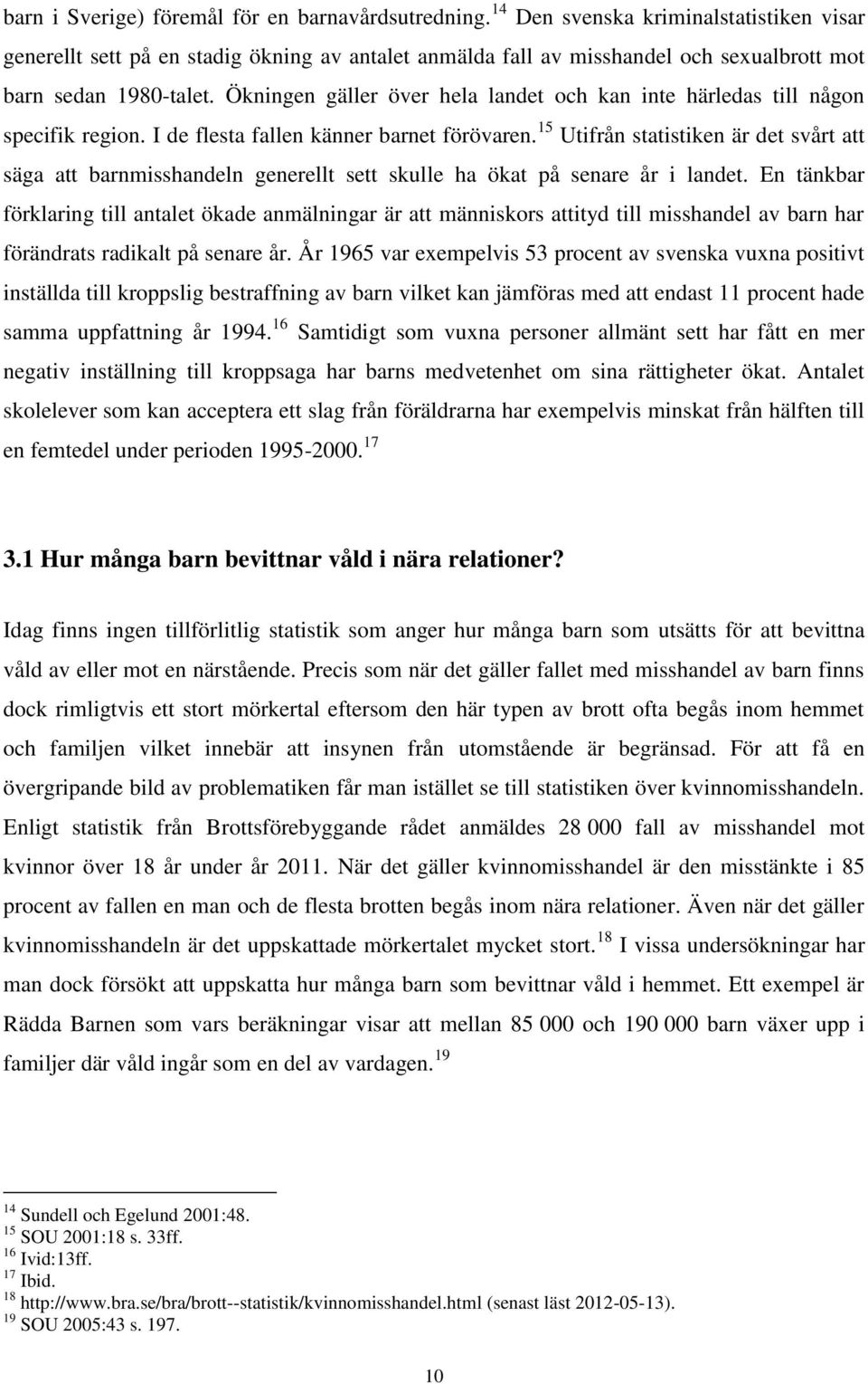 Ökningen gäller över hela landet och kan inte härledas till någon specifik region. I de flesta fallen känner barnet förövaren.