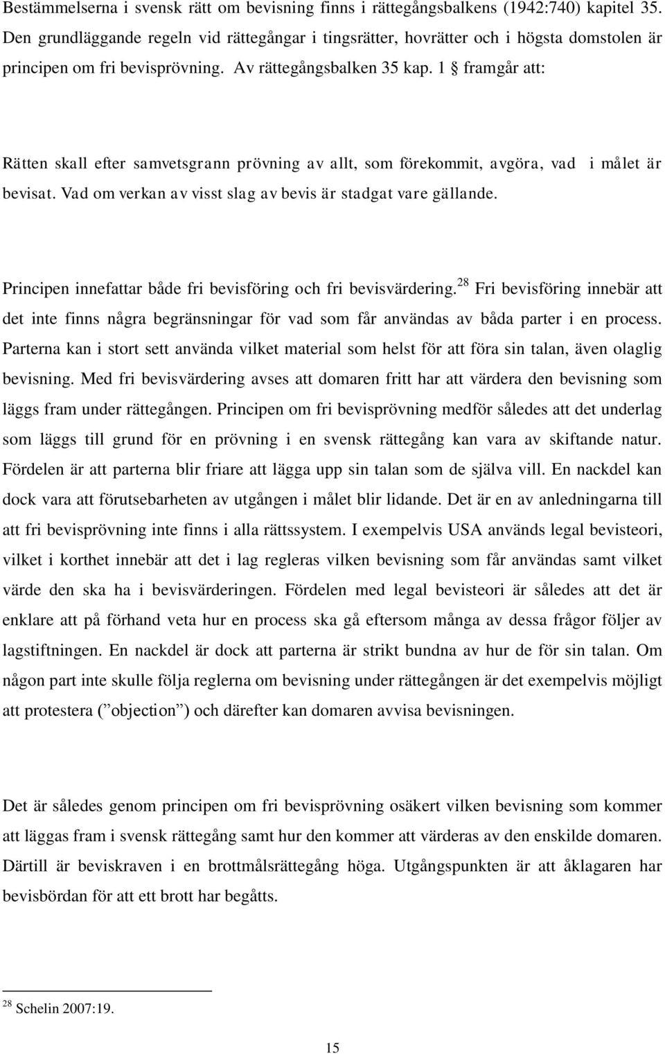 1 framgår att: Rätten skall efter samvetsgrann prövning av allt, som förekommit, avgöra, vad i målet är bevisat. Vad om verkan av visst slag av bevis är stadgat vare gällande.