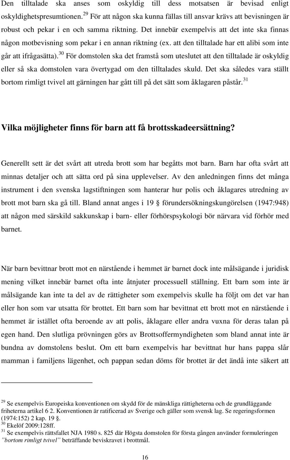 Det innebär exempelvis att det inte ska finnas någon motbevisning som pekar i en annan riktning (ex. att den tilltalade har ett alibi som inte går att ifrågasätta).