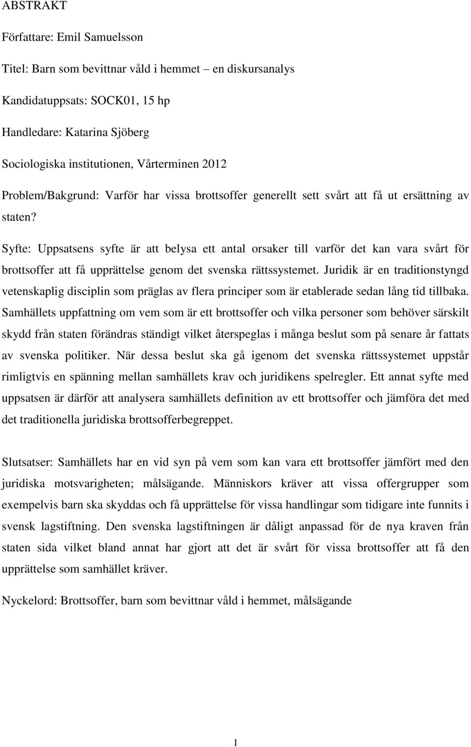 Syfte: Uppsatsens syfte är att belysa ett antal orsaker till varför det kan vara svårt för brottsoffer att få upprättelse genom det svenska rättssystemet.