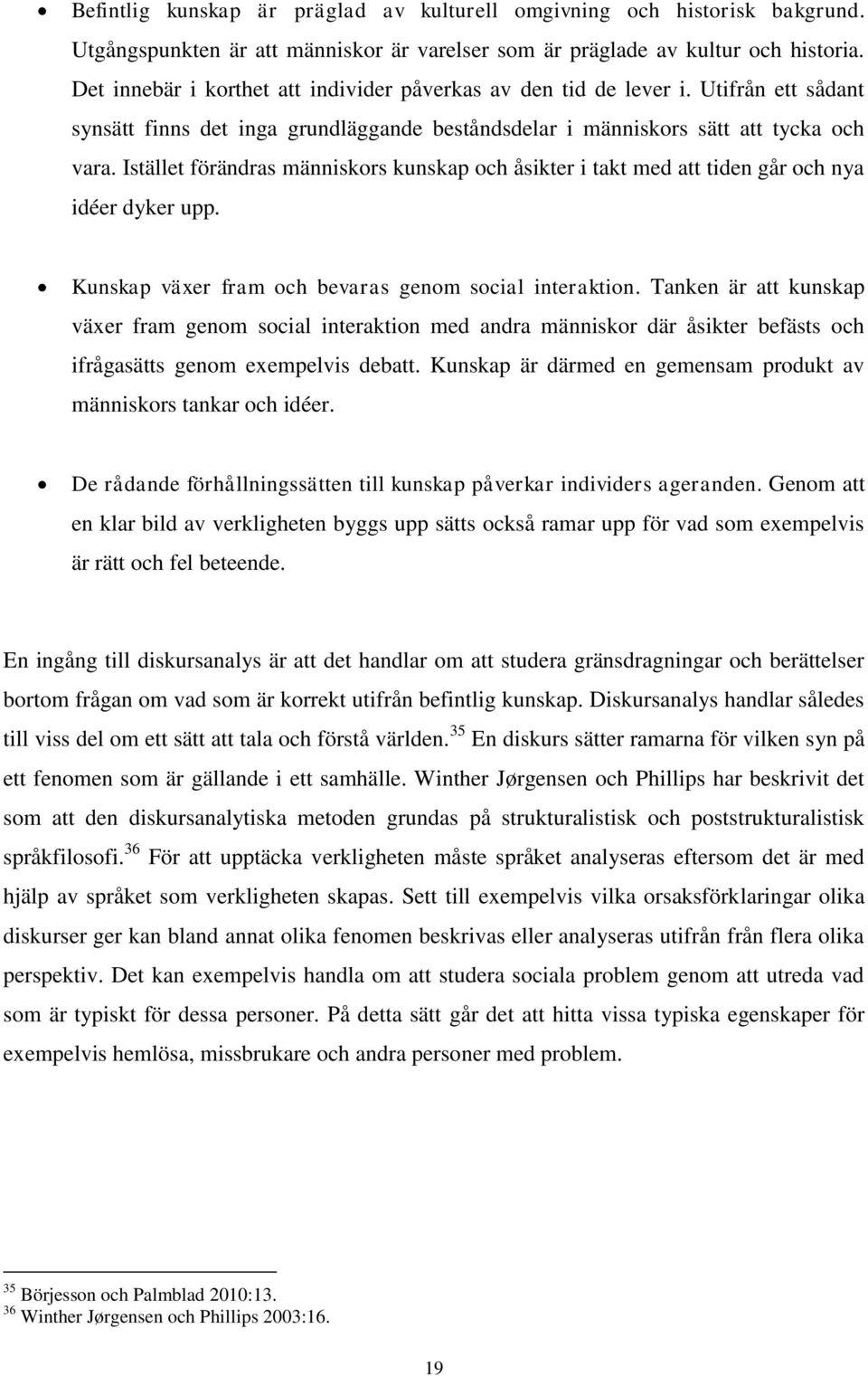 Istället förändras människors kunskap och åsikter i takt med att tiden går och nya idéer dyker upp. Kunskap växer fram och bevaras genom social interaktion.