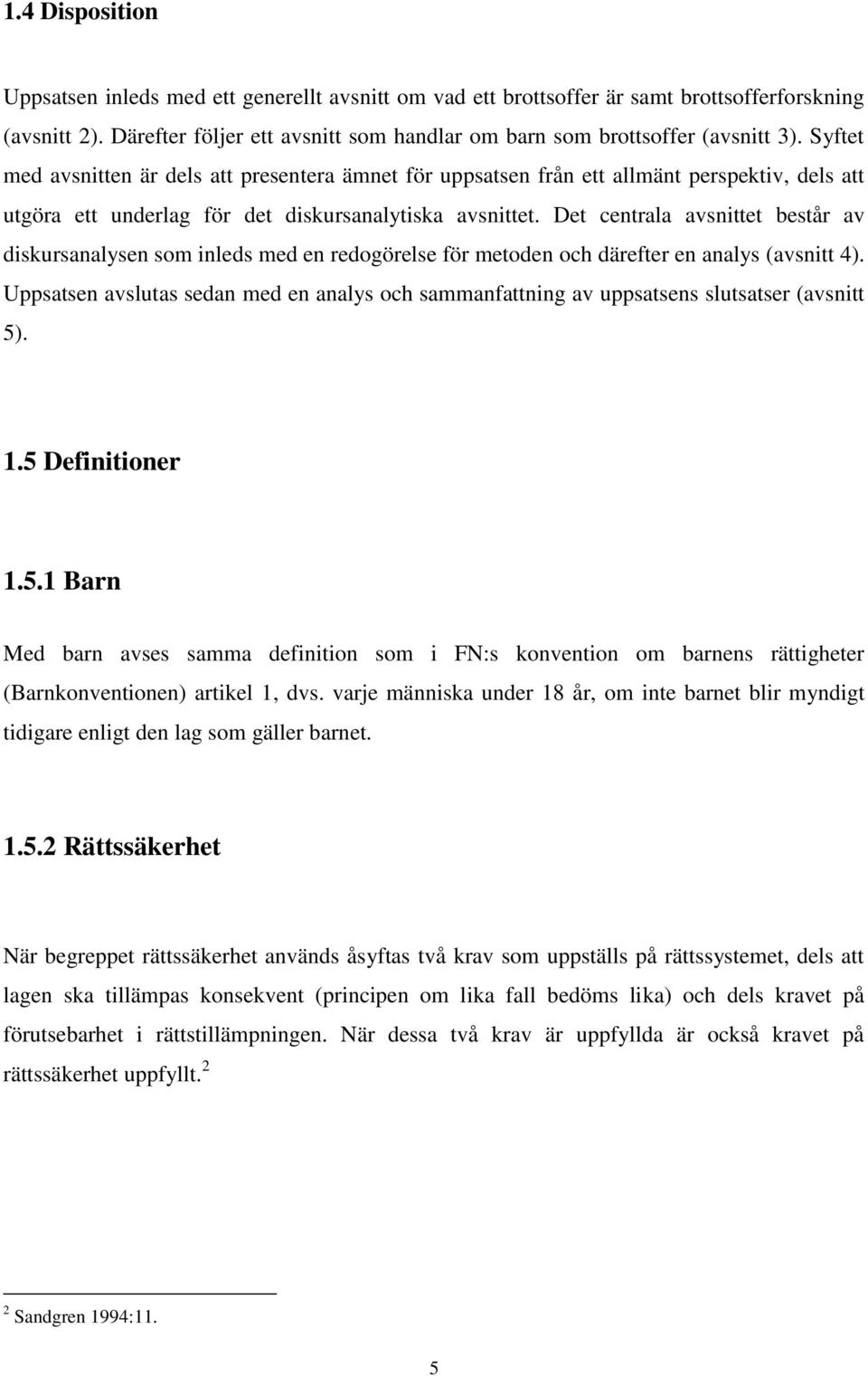 Det centrala avsnittet består av diskursanalysen som inleds med en redogörelse för metoden och därefter en analys (avsnitt 4).