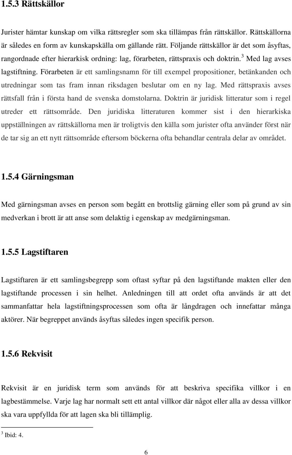 Förarbeten är ett samlingsnamn för till exempel propositioner, betänkanden och utredningar som tas fram innan riksdagen beslutar om en ny lag.