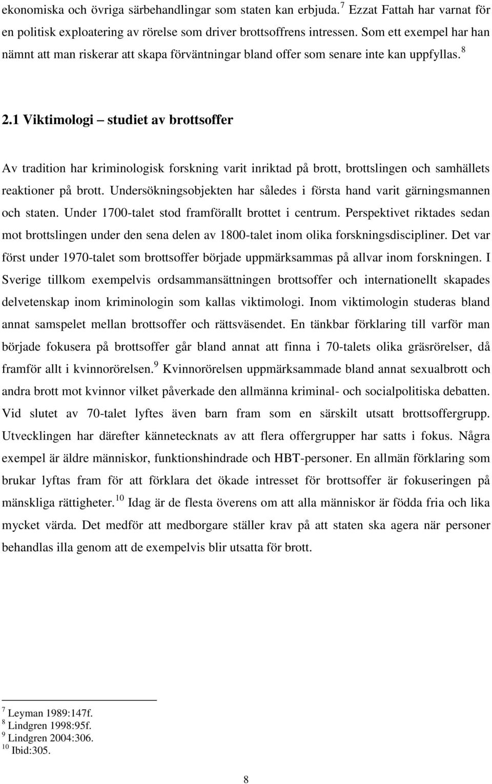 1 Viktimologi studiet av brottsoffer Av tradition har kriminologisk forskning varit inriktad på brott, brottslingen och samhällets reaktioner på brott.