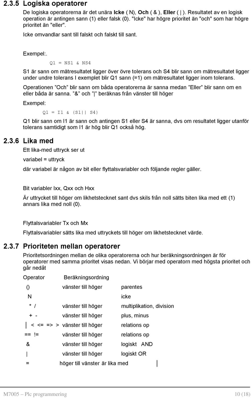 . Q1 = NS1 & NS4 S1 är sann om mätresultatet ligger över övre tolerans och S4 blir sann om mätresultatet ligger under undre tolerans I exemplet blir Q1 sann (=1) om mätresultatet ligger inom tolerans.