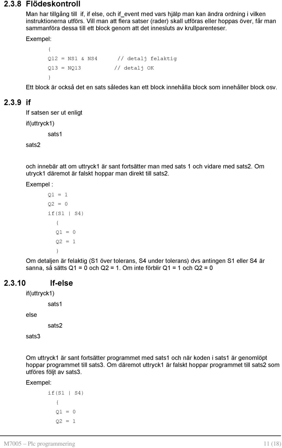 { Q12 = NS1 & NS4 Q13 = NQ13 } // detalj felaktig // detalj OK Ett block är också det en sats således kan ett block innehålla block som innehåller block osv.